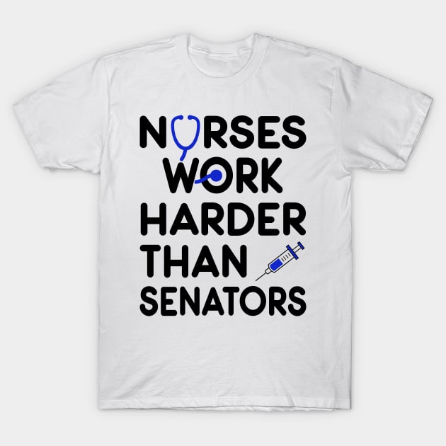 Nurse Gift. Nurses Work Harder Than Senators T-Shirt by KsuAnn